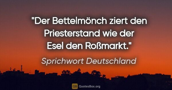 Sprichwort Deutschland Zitat: "Der Bettelmönch ziert den Priesterstand wie der Esel den..."