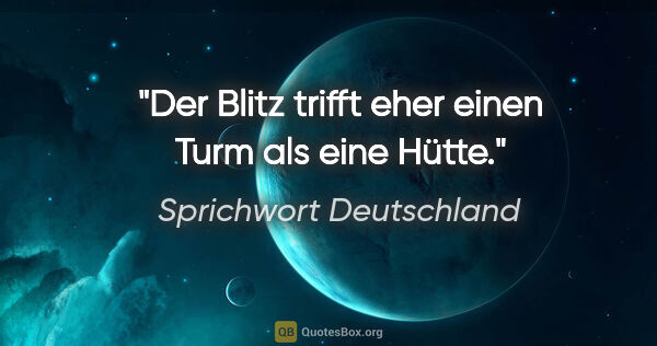 Sprichwort Deutschland Zitat: "Der Blitz trifft eher einen Turm als eine Hütte."