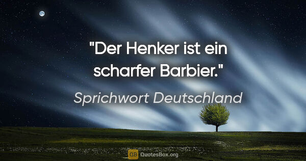 Sprichwort Deutschland Zitat: "Der Henker ist ein scharfer Barbier."