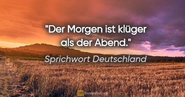 Sprichwort Deutschland Zitat: "Der Morgen ist klüger als der Abend."