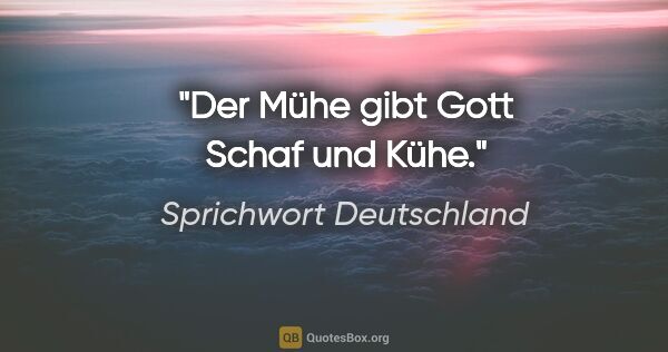 Sprichwort Deutschland Zitat: "Der Mühe gibt Gott Schaf und Kühe."