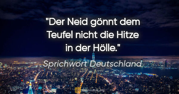 Sprichwort Deutschland Zitat: "Der Neid gönnt dem Teufel nicht die Hitze in der Hölle."