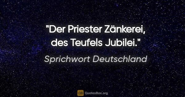 Sprichwort Deutschland Zitat: "Der Priester Zänkerei, des Teufels Jubilei."
