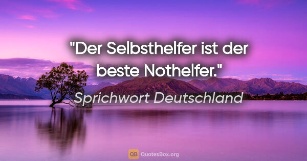 Sprichwort Deutschland Zitat: "Der Selbsthelfer ist der beste Nothelfer."