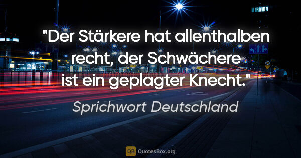 Sprichwort Deutschland Zitat: "Der Stärkere hat allenthalben recht, der Schwächere ist ein..."