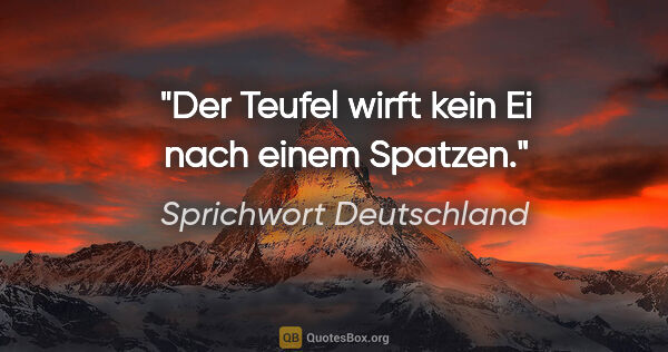 Sprichwort Deutschland Zitat: "Der Teufel wirft kein Ei nach einem Spatzen."