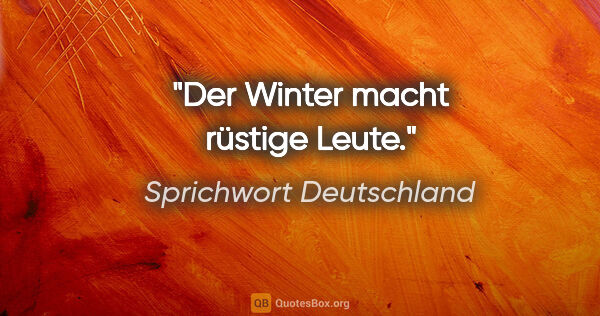 Sprichwort Deutschland Zitat: "Der Winter macht rüstige Leute."