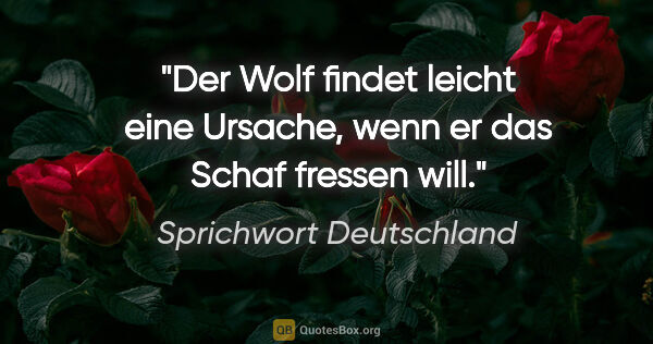 Sprichwort Deutschland Zitat: "Der Wolf findet leicht eine Ursache, wenn er das Schaf fressen..."