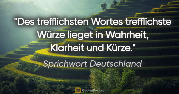 Sprichwort Deutschland Zitat: "Des trefflichsten Wortes trefflichste Würze lieget in..."