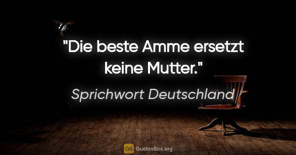 Sprichwort Deutschland Zitat: "Die beste Amme ersetzt keine Mutter."