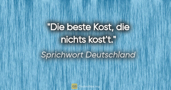 Sprichwort Deutschland Zitat: "Die beste Kost, die nichts kost't."