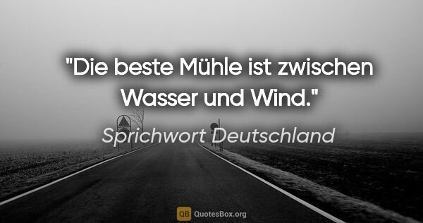 Sprichwort Deutschland Zitat: "Die beste Mühle ist zwischen Wasser und Wind."