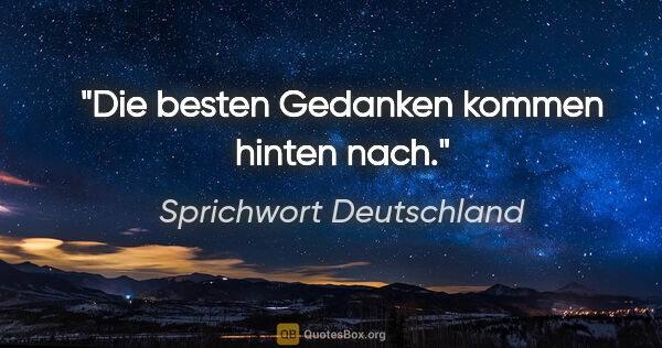 Sprichwort Deutschland Zitat: "Die besten Gedanken kommen hinten nach."