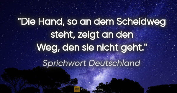 Sprichwort Deutschland Zitat: "Die Hand, so an dem Scheidweg steht, zeigt an den Weg, den sie..."