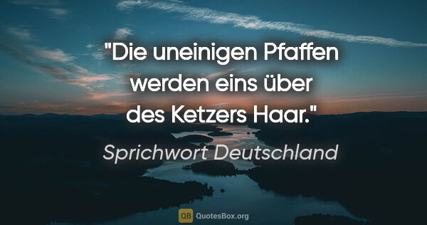 Sprichwort Deutschland Zitat: "Die uneinigen Pfaffen werden eins über des Ketzers Haar."