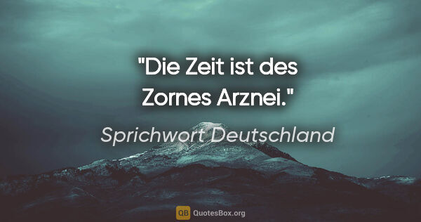 Sprichwort Deutschland Zitat: "Die Zeit ist des Zornes Arznei."