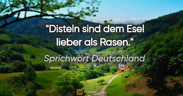 Sprichwort Deutschland Zitat: "Disteln sind dem Esel lieber als Rasen."