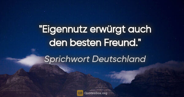 Sprichwort Deutschland Zitat: "Eigennutz erwürgt auch den besten Freund."