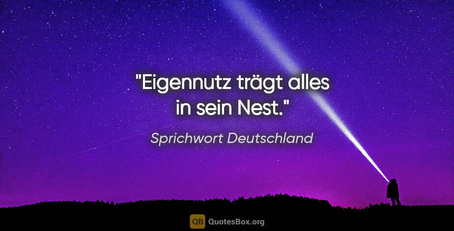 Sprichwort Deutschland Zitat: "Eigennutz trägt alles in sein Nest."