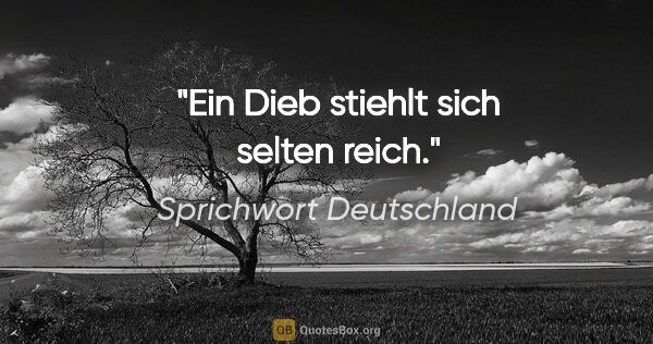 Sprichwort Deutschland Zitat: "Ein Dieb stiehlt sich selten reich."