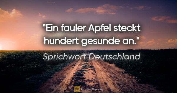 Sprichwort Deutschland Zitat: "Ein fauler Apfel steckt hundert gesunde an."