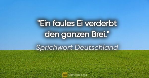 Sprichwort Deutschland Zitat: "Ein faules Ei verderbt den ganzen Brei."