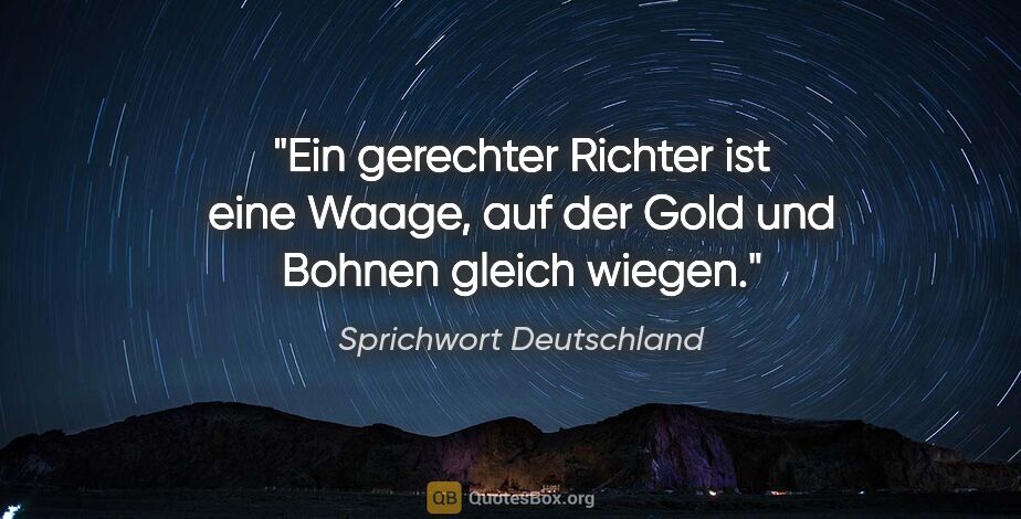 Sprichwort Deutschland Zitat: "Ein gerechter Richter ist eine Waage, auf der Gold und Bohnen..."