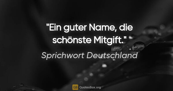 Sprichwort Deutschland Zitat: "Ein guter Name, die schönste Mitgift."
