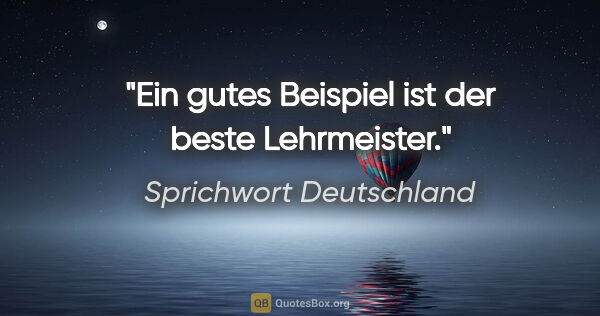 Sprichwort Deutschland Zitat: "Ein gutes Beispiel ist der beste Lehrmeister."