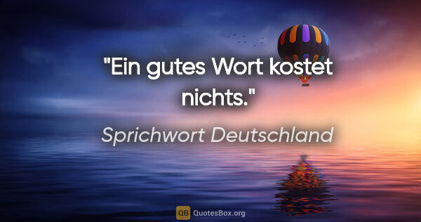 Sprichwort Deutschland Zitat: "Ein gutes Wort kostet nichts."