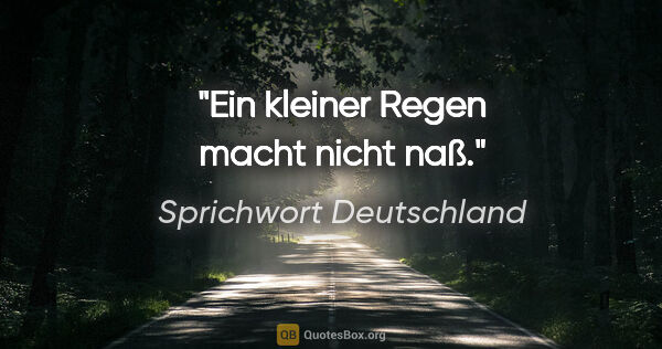 Sprichwort Deutschland Zitat: "Ein kleiner Regen macht nicht naß."