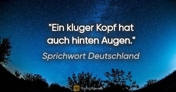 Sprichwort Deutschland Zitat: "Ein kluger Kopf hat auch hinten Augen."