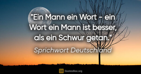 Sprichwort Deutschland Zitat: "Ein Mann ein Wort - ein Wort ein Mann ist besser, als ein..."