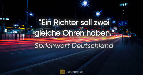 Sprichwort Deutschland Zitat: "Ein Richter soll zwei gleiche Ohren haben."