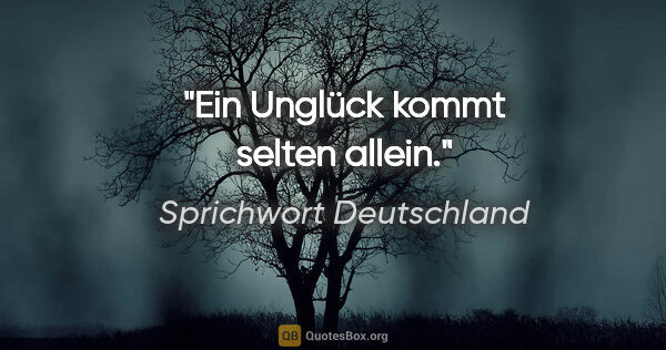 Sprichwort Deutschland Zitat: "Ein Unglück kommt selten allein."