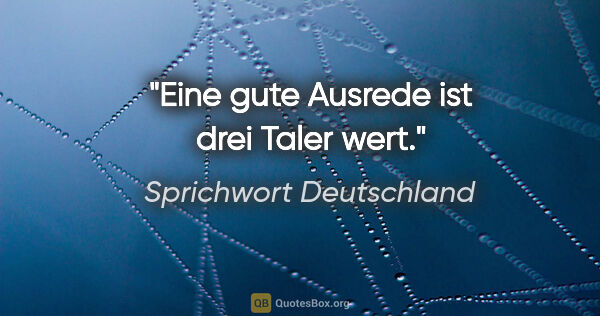 Sprichwort Deutschland Zitat: "Eine gute Ausrede ist drei Taler wert."