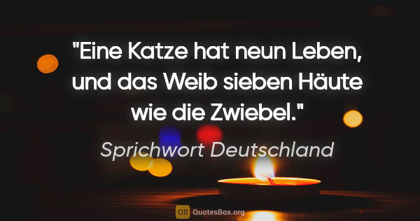 Sprichwort Deutschland Zitat: "Eine Katze hat neun Leben, und das Weib sieben Häute wie die..."