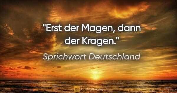 Sprichwort Deutschland Zitat: "Erst der Magen, dann der Kragen."