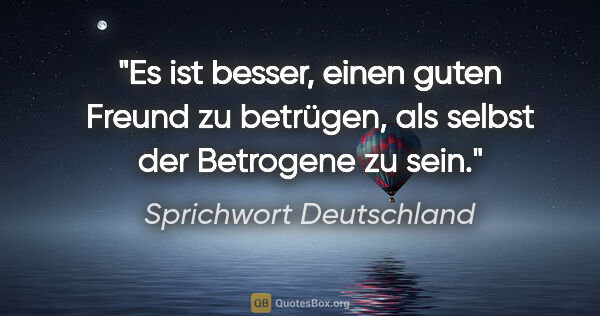 Sprichwort Deutschland Zitat: "Es ist besser, einen guten Freund zu betrügen, als selbst der..."