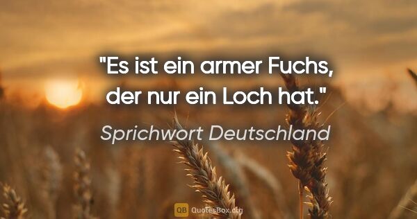 Sprichwort Deutschland Zitat: "Es ist ein armer Fuchs, der nur ein Loch hat."