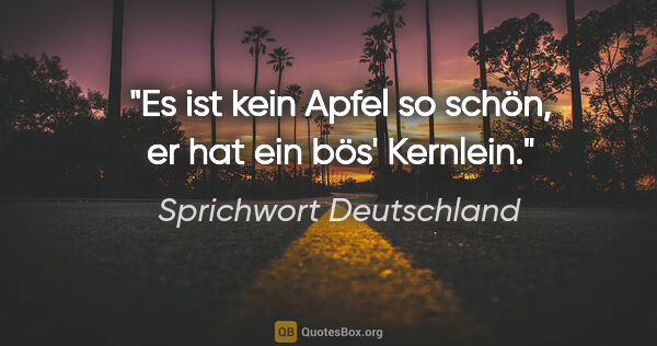 Sprichwort Deutschland Zitat: "Es ist kein Apfel so schön, er hat ein bös' Kernlein."
