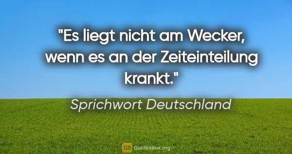 Sprichwort Deutschland Zitat: "Es liegt nicht am Wecker, wenn es an der Zeiteinteilung krankt."