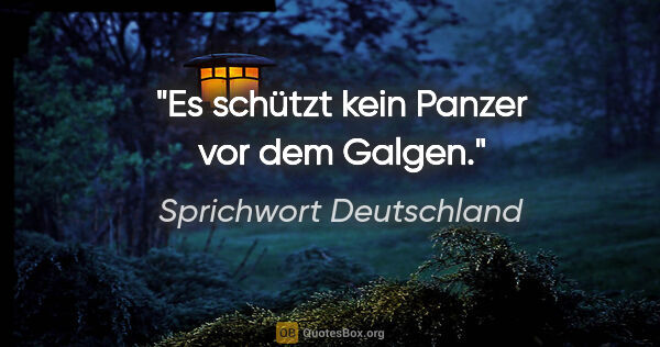 Sprichwort Deutschland Zitat: "Es schützt kein Panzer vor dem Galgen."