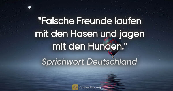 Sprichwort Deutschland Zitat: "Falsche Freunde laufen mit den Hasen und jagen mit den Hunden."