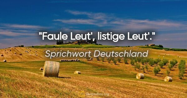 Sprichwort Deutschland Zitat: "Faule Leut', listige Leut'."