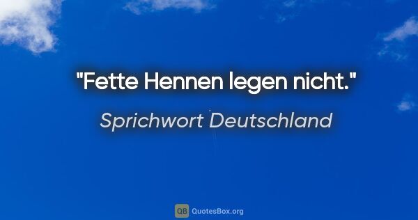 Sprichwort Deutschland Zitat: "Fette Hennen legen nicht."