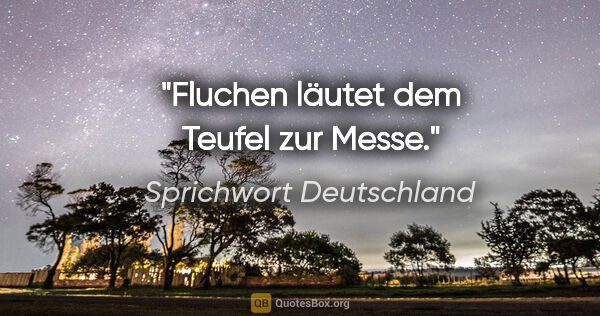 Sprichwort Deutschland Zitat: "Fluchen läutet dem Teufel zur Messe."