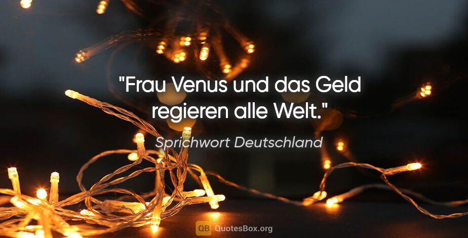 Sprichwort Deutschland Zitat: "Frau Venus und das Geld regieren alle Welt."
