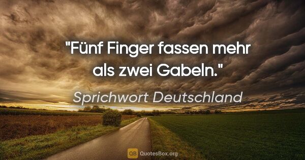 Sprichwort Deutschland Zitat: "Fünf Finger fassen mehr als zwei Gabeln."