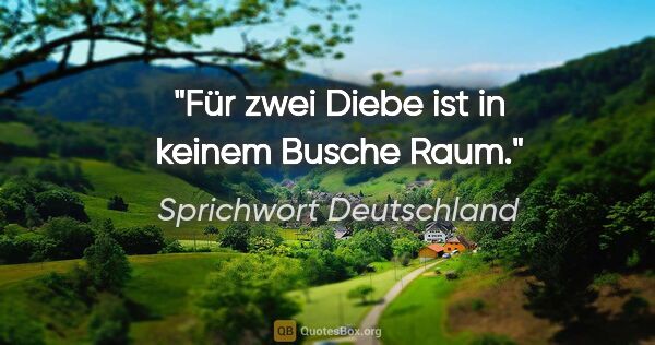 Sprichwort Deutschland Zitat: "Für zwei Diebe ist in keinem Busche Raum."